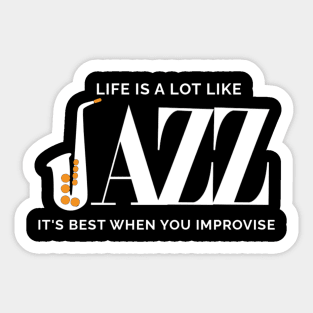 Life Is A Lot Like Jazz Its Best When You Improvise Sticker